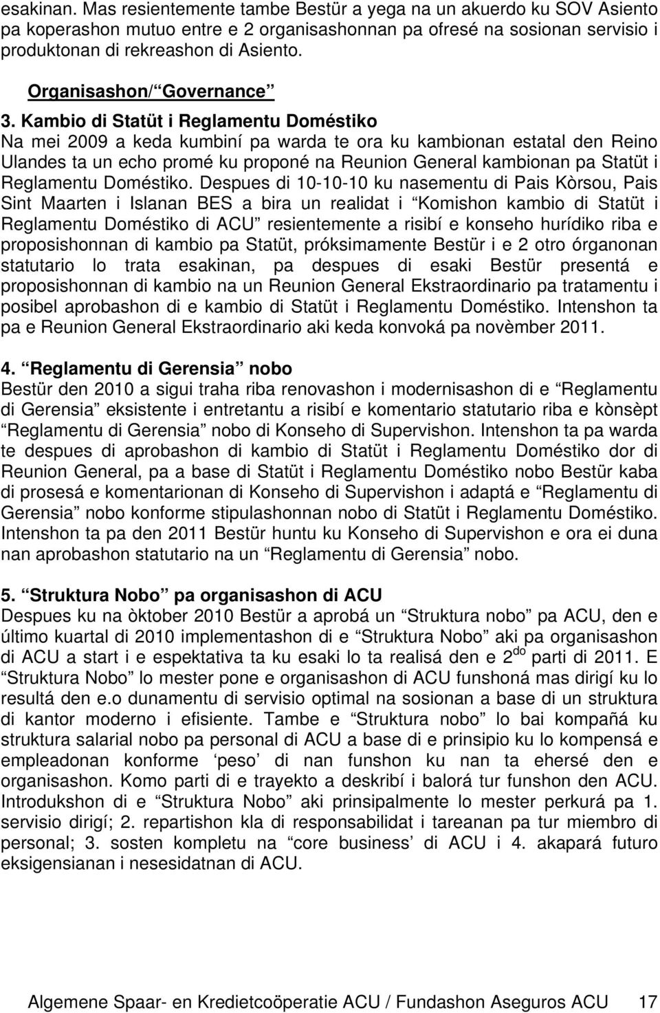 Kambio di Statüt i Reglamentu Doméstiko Na mei 2009 a keda kumbiní pa warda te ora ku kambionan estatal den Reino Ulandes ta un echo promé ku proponé na Reunion General kambionan pa Statüt i