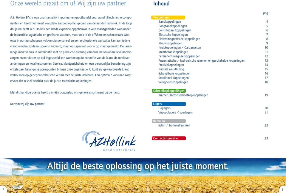 Hollink een brede expertise opgebouwd in vele marktgebieden waaronder de industriële, agrarische en grafische sectoren, maar ook in de offshore en scheepvaart.