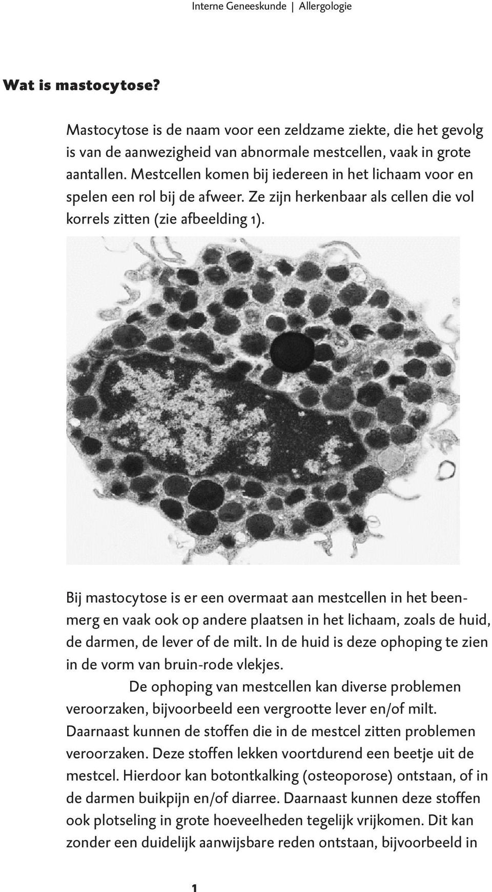 Bij mastocytose is er een overmaat aan mestcellen in het beenmerg en vaak ook op andere plaatsen in het lichaam, zoals de huid, de darmen, de lever of de milt.