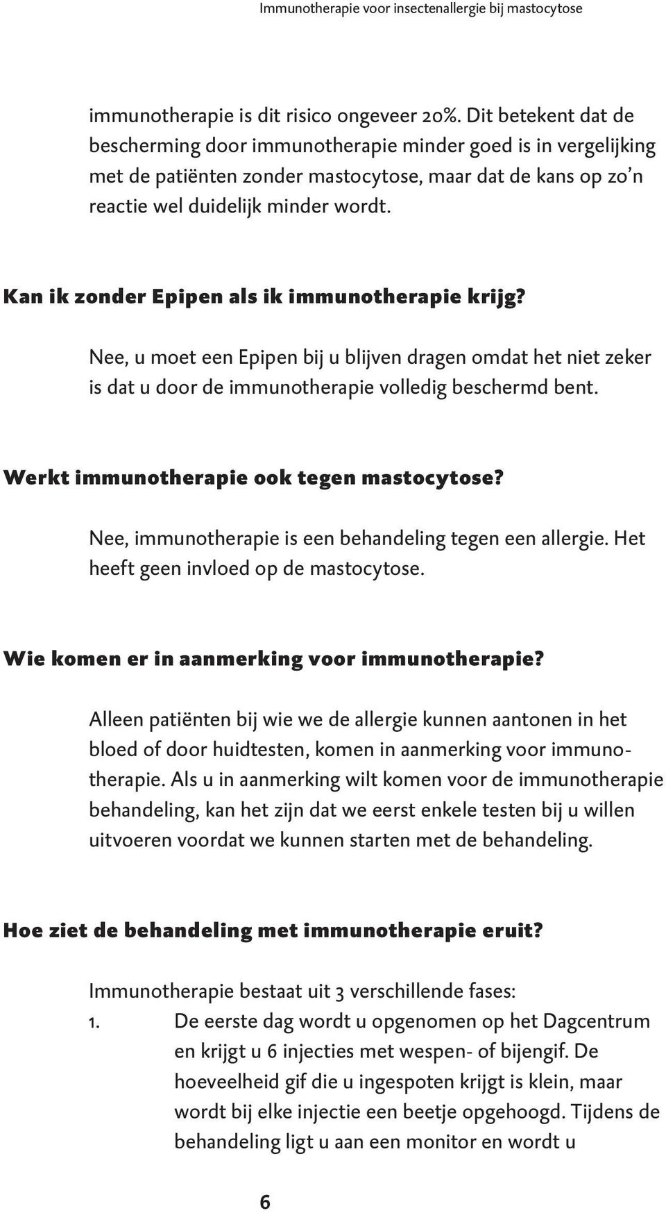 Kan ik zonder Epipen als ik immunotherapie krijg? Nee, u moet een Epipen bij u blijven dragen omdat het niet zeker is dat u door de immunotherapie volledig beschermd bent.