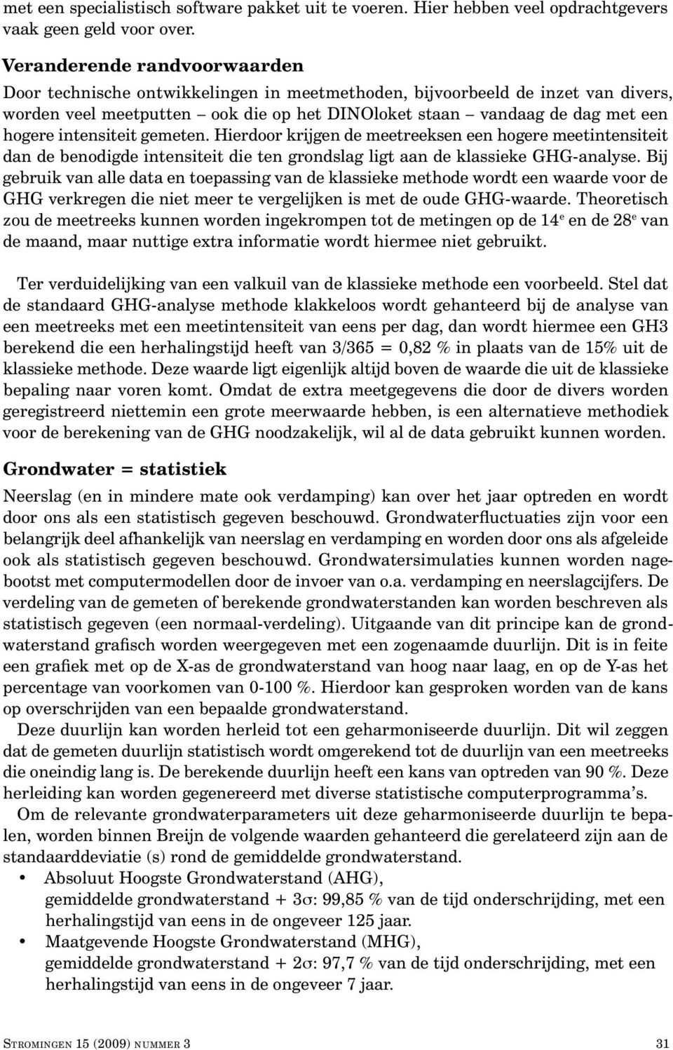 intensiteit gemeten. Hierdoor krijgen de meetreeksen een hogere meetintensiteit dan de benodigde intensiteit die ten grondslag ligt aan de klassieke GHG-analyse.