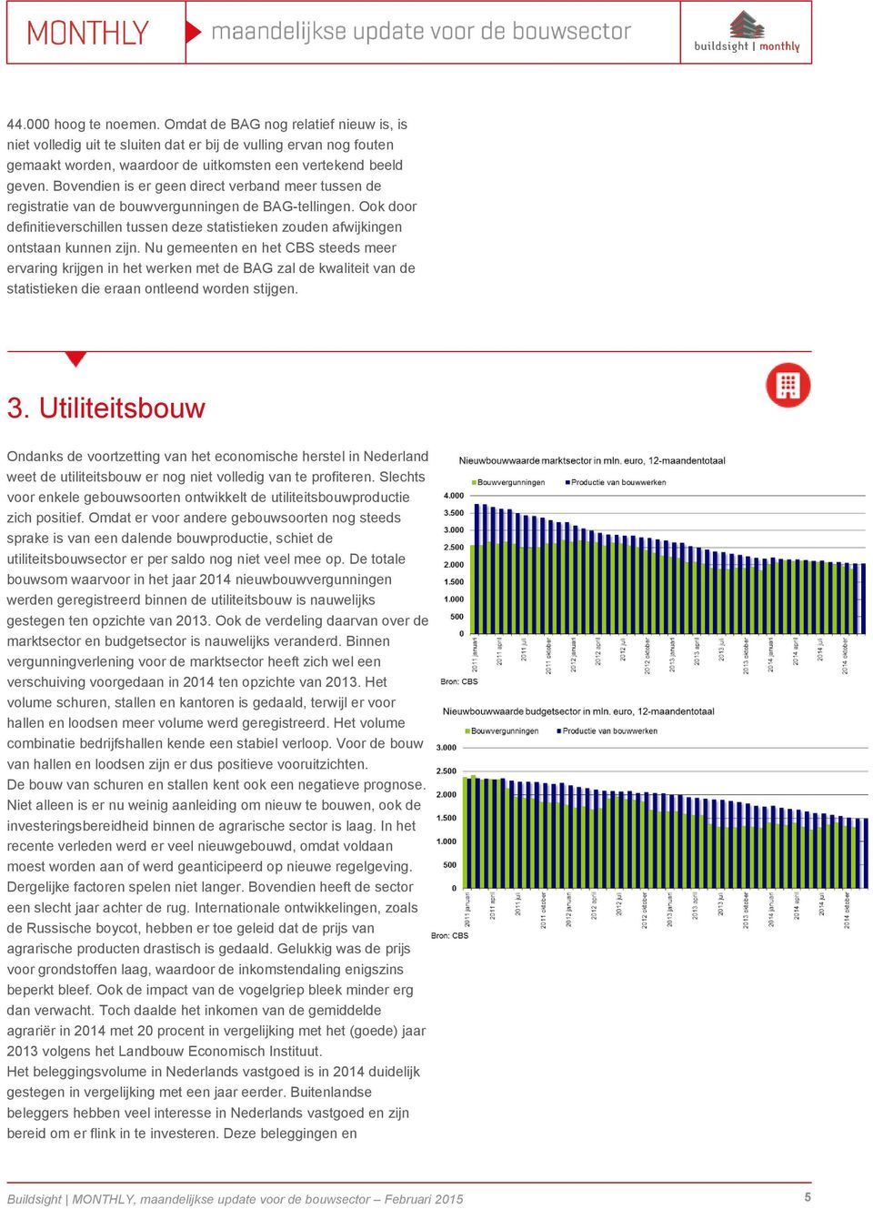 Nu gemeenten en het CBS steeds meer ervaring krijgen in het werken met de BAG zal de kwaliteit van de statistieken die eraan ontleend worden stijgen. 3.