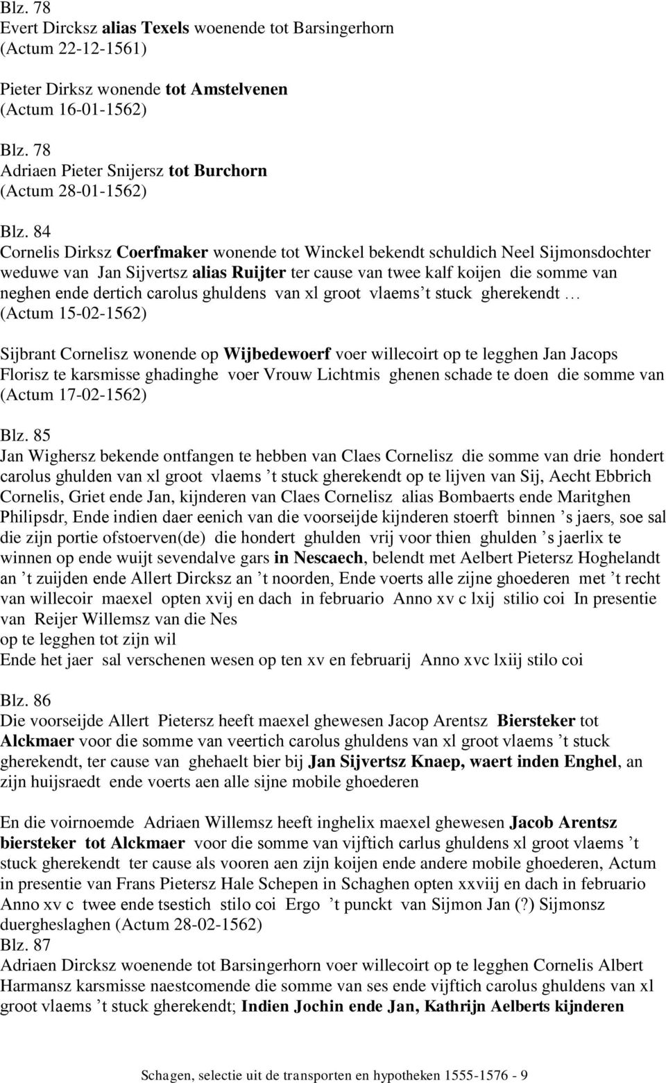 84 Cornelis Dirksz Coerfmaker wonende tot Winckel bekendt schuldich Neel Sijmonsdochter weduwe van Jan Sijvertsz alias Ruijter ter cause van twee kalf koijen die somme van neghen ende dertich carolus