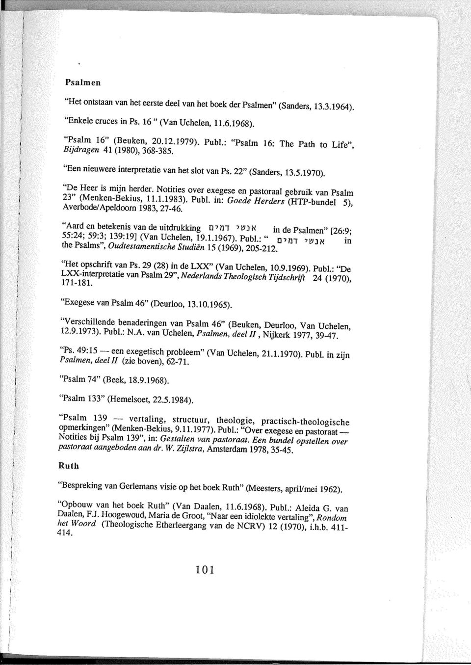 Notities over exegese en pastoraal gebruik van Psalm 23" (Menken-Bekius, 11.1.1983). Pub!. in: Goede Herders (HTP-bundel 5), Averbode! Apeldoorn 1983, 27-46.