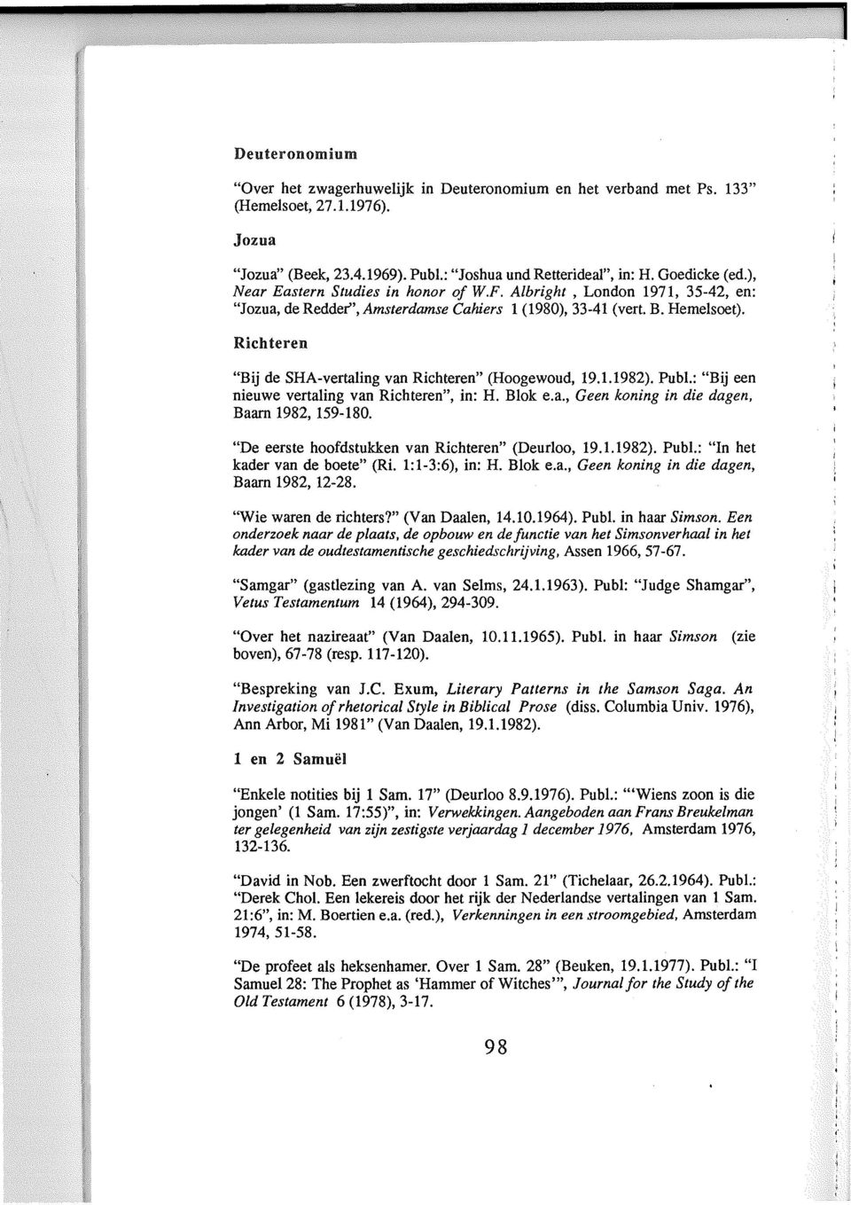 Richteren "Bij de SHA-vertaling van Richteren" (Hoogewoud, 19.1.1982). Publ.: "Bij een nieuwe vertaling van Richteren", in: H. Blok e.a., Geen koning in die dagen, Baarn 1982, 159-180.