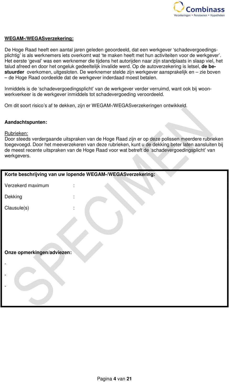 Op de autoverzekering is letsel, de bestuurder overkomen, uitgesloten. De werknemer stelde zijn werkgever aansprakelijk en zie boven de Hoge Raad oordeelde dat de werkgever inderdaad moest betalen.