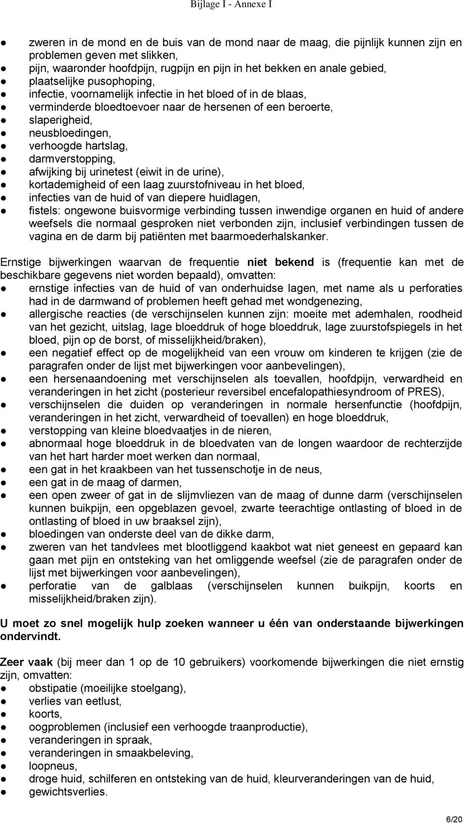 afwijking bij urinetest (eiwit in de urine), kortademigheid of een laag zuurstofniveau in het bloed, infecties van de huid of van diepere huidlagen, fistels: ongewone buisvormige verbinding tussen