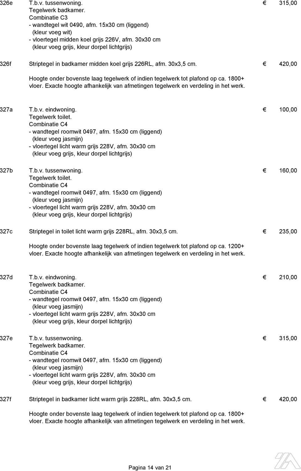Exacte hoogte afhankelijk van afmetingen tegelwerk en verdeling in het werk. 327a T.b.v. eindwoning. 100,00 Tegelwerk toilet. Combinatie C4 - wandtegel roomwit 0497, afm.