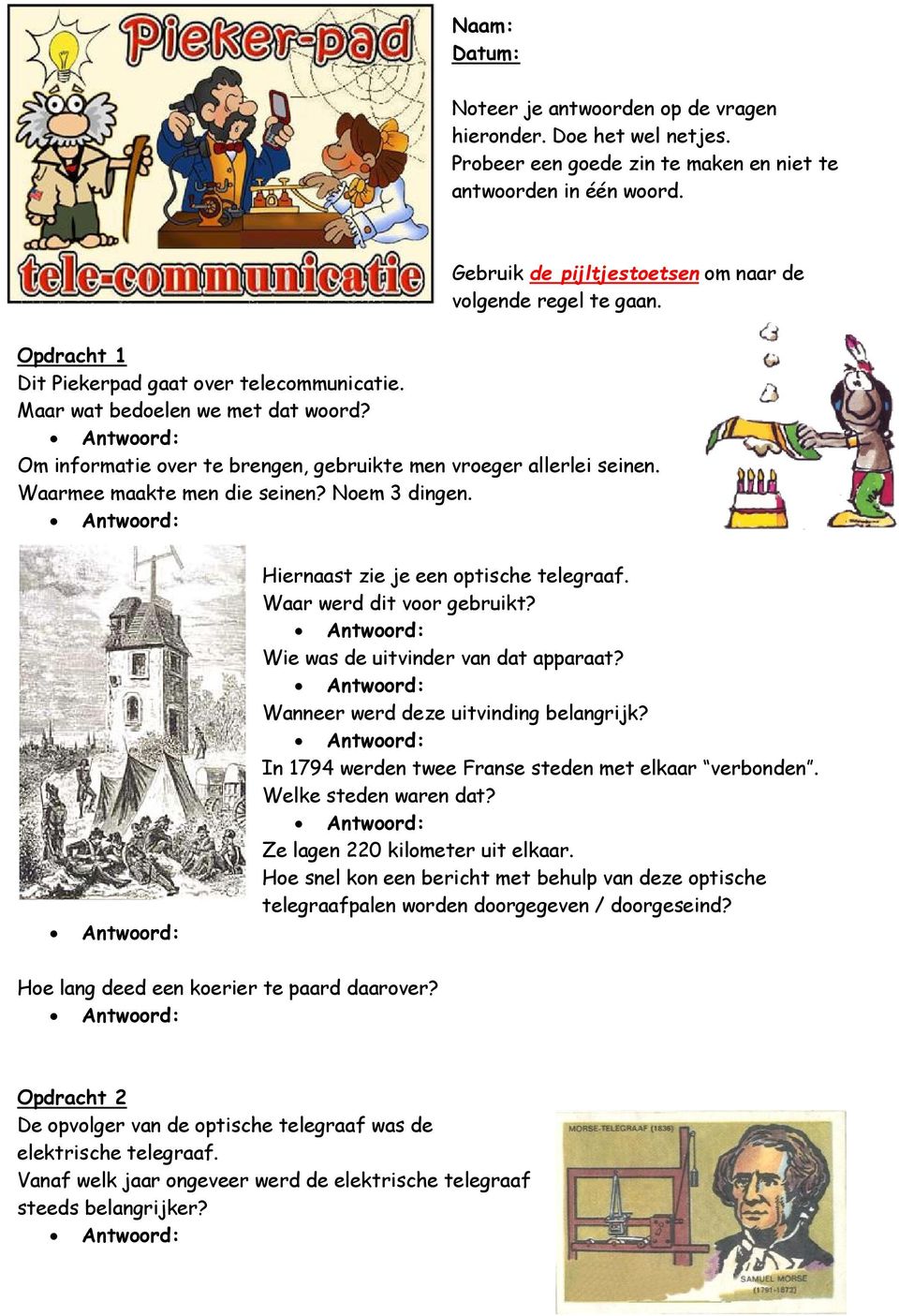 Om informatie over te brengen, gebruikte men vroeger allerlei seinen. Waarmee maakte men die seinen? Noem 3 dingen. Antwoord: Hiernaast zie je een optische telegraaf. Waar werd dit voor gebruikt?