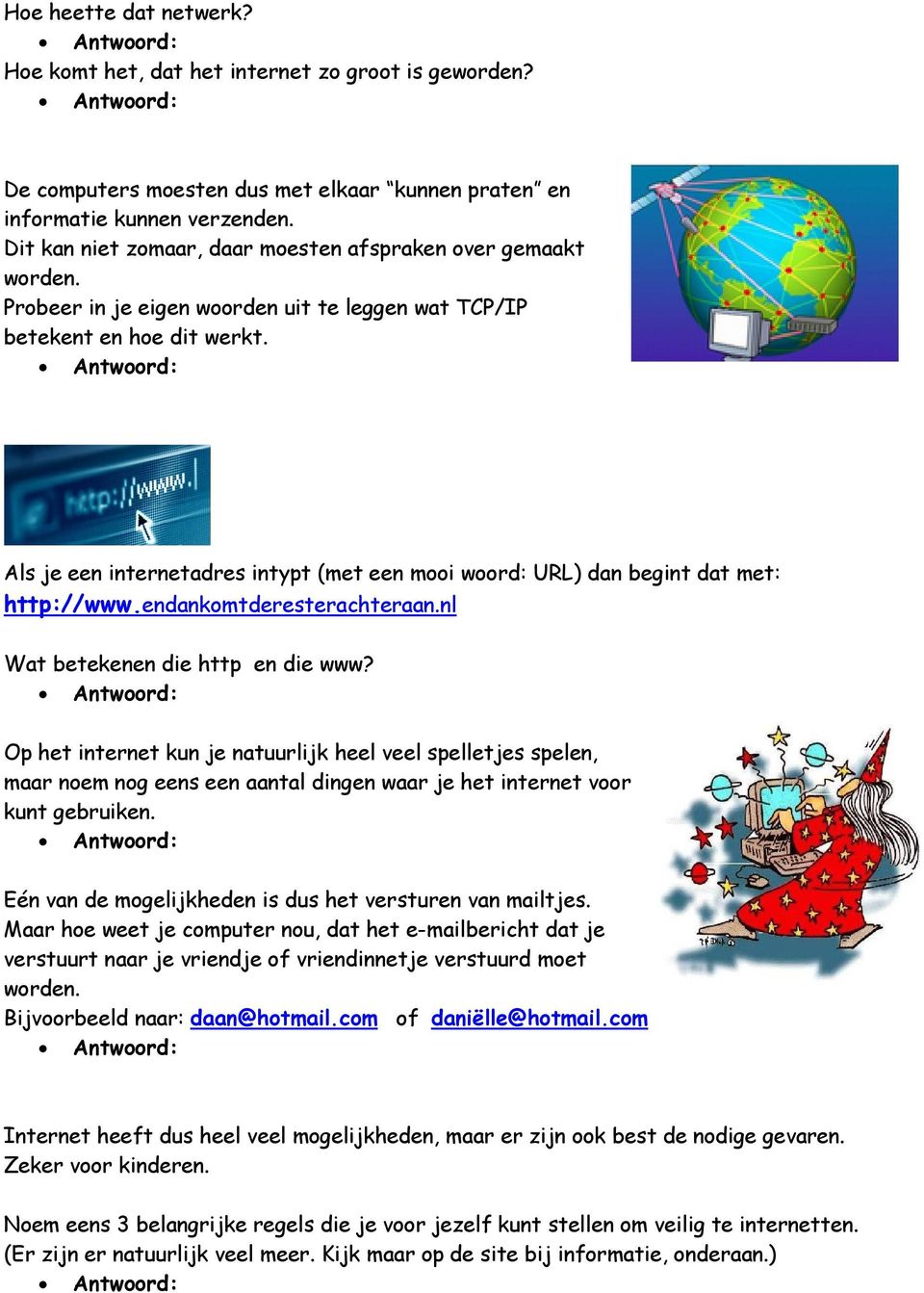 Als je een internetadres intypt (met een mooi woord: URL) dan begint dat met: http://www.endankomtderesterachteraan.nl Wat betekenen die http en die www?