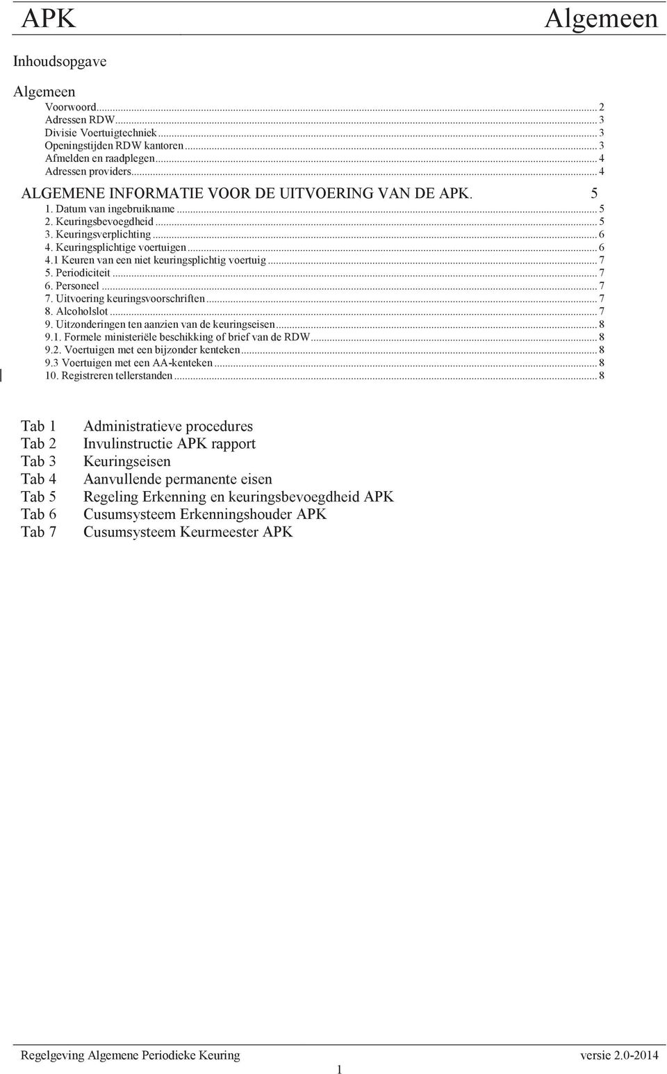 .. 7 5. Periodiciteit... 7 6. Personeel... 7 7. Uitvoering keuringsvoorschriften... 7 8. Alcoholslot... 7 9. Uitzonderingen ten aanzien van de keuringseisen... 8 9.1.