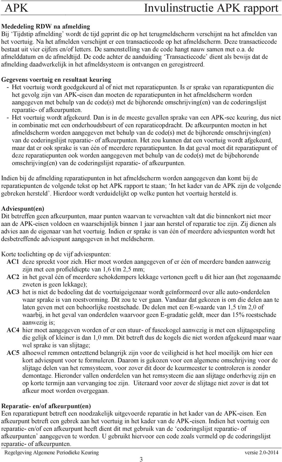 De code achter de aanduiding Transactiecode dient als bewijs dat de afmelding daadwerkelijk in het afmeldsysteem is ontvangen en geregistreerd.