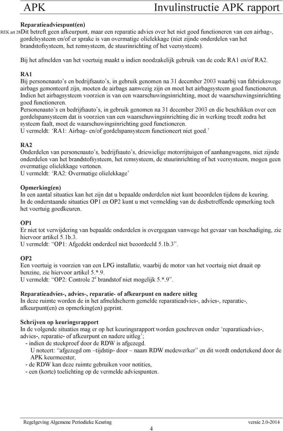 Bij het afmelden van het voertuig maakt u indien noodzakelijk gebruik van de code RA1 en/of RA2.