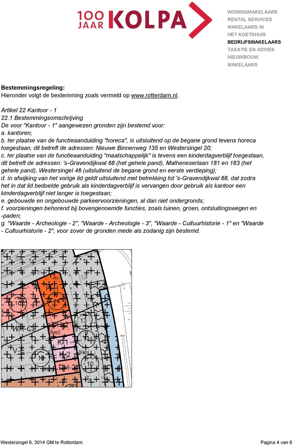 ter plaatse van de functieaanduiding "horeca", is uitsluitend op de begane grond tevens horeca toegestaan, dit betreft de adressen: Nieuwe Binnenweg 135 en Westersingel 20; c.