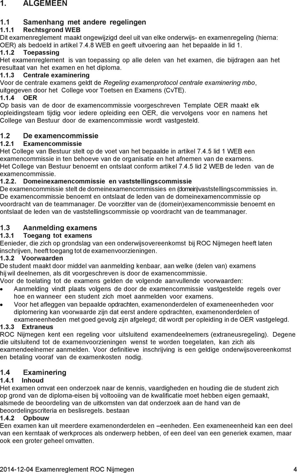 1.1.3 Centrale examinering Voor de centrale examens geldt de Regeling examenprotocol centrale examinering mbo, uitgegeven door het College voor Toetsen en Examens (CvTE). 1.1.4 OER Op basis van de