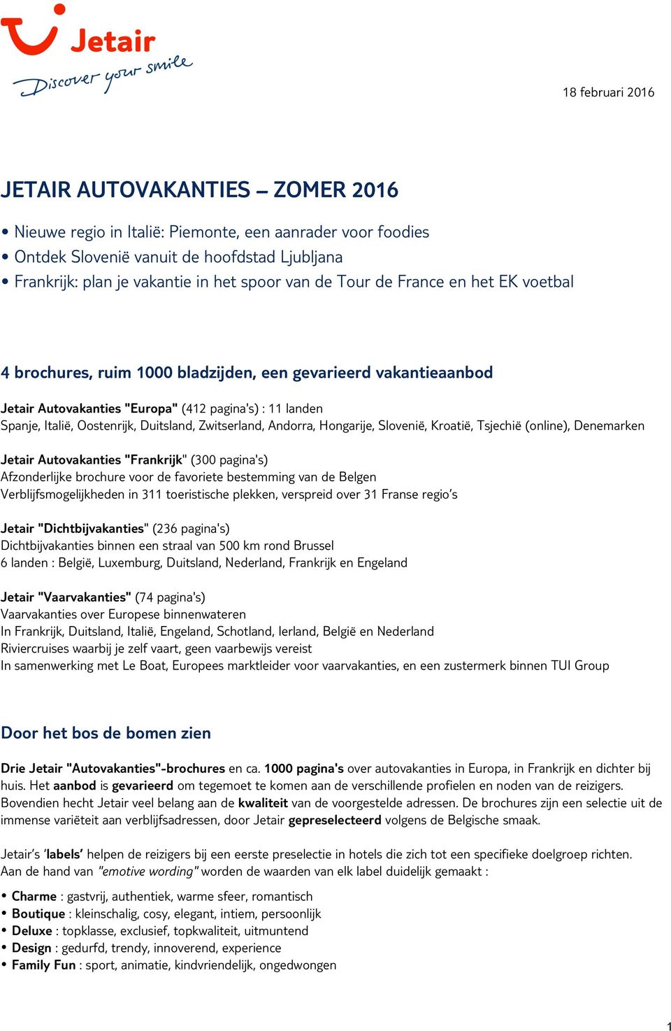 Zwitserland, Andorra, Hongarije, Slovenië, Kroatië, Tsjechië (online), Denemarken Jetair Autovakanties "Frankrijk" (300 pagina's) Afzonderlijke brochure voor de favoriete bestemming van de Belgen