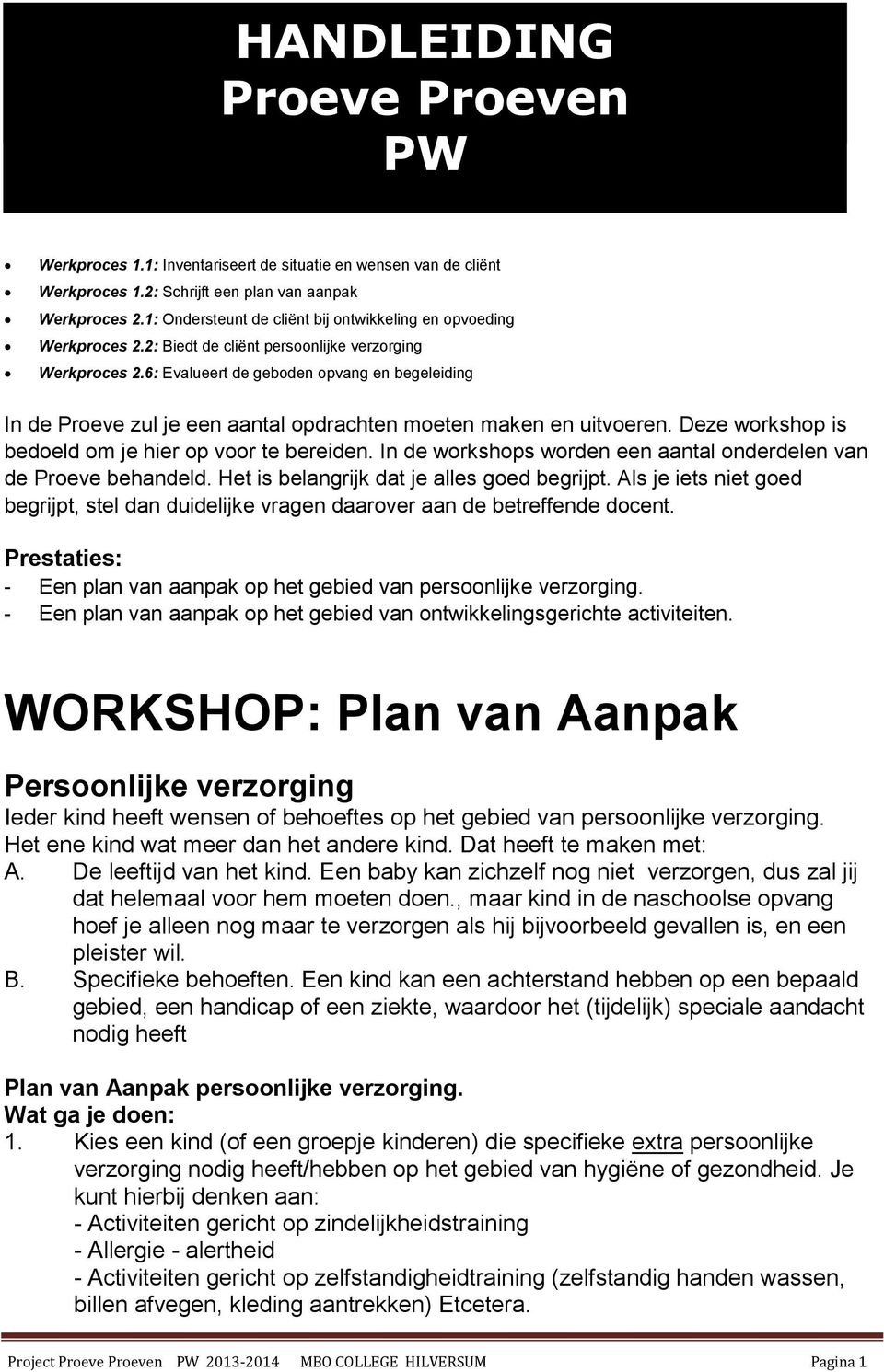 6: Evalueert de geboden opvang en begeleiding In de Proeve zul je een aantal opdrachten moeten maken en uitvoeren. Deze workshop is bedoeld om je hier op voor te bereiden.