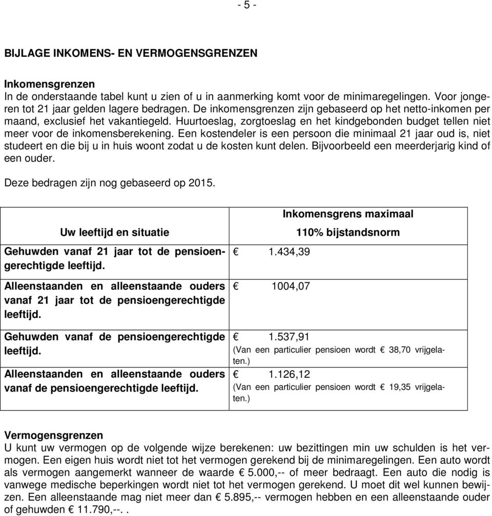 Een kostendeler is een persoon die minimaal 21 jaar oud is, niet studeert en die bij u in huis woont zodat u de kosten kunt delen. Bijvoorbeeld een meerderjarig kind of een ouder.