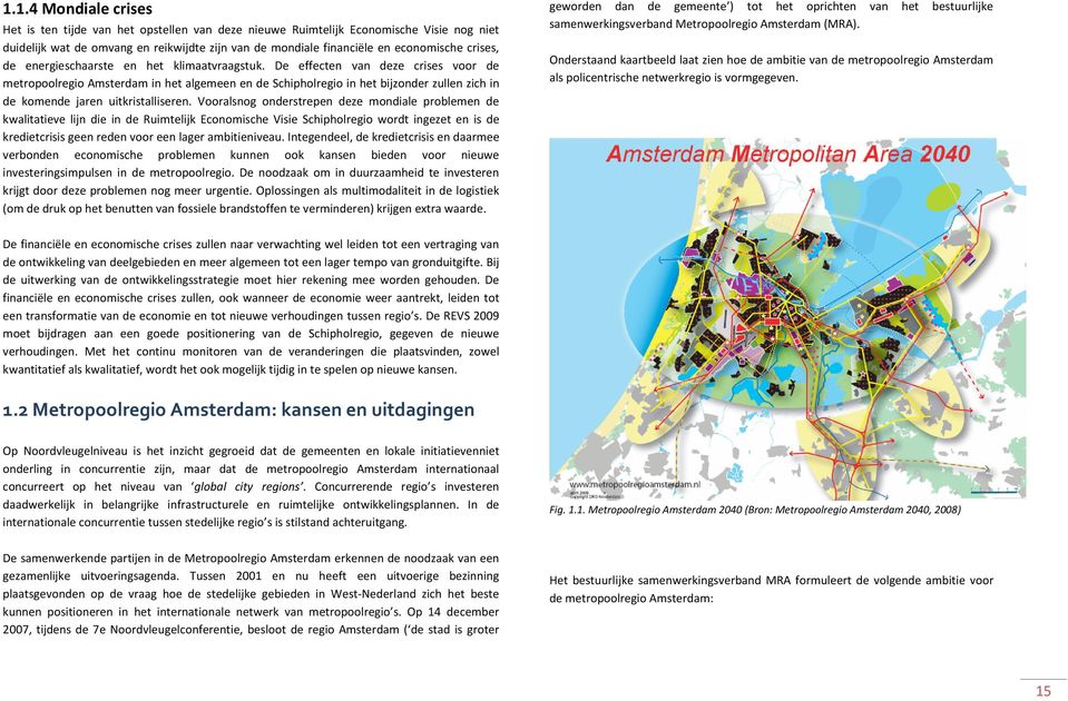 De effecten van deze crises voor de metropoolregio Amsterdam in het algemeen en de Schipholregio in het bijzonder zullen zich in de komende jaren uitkristalliseren.