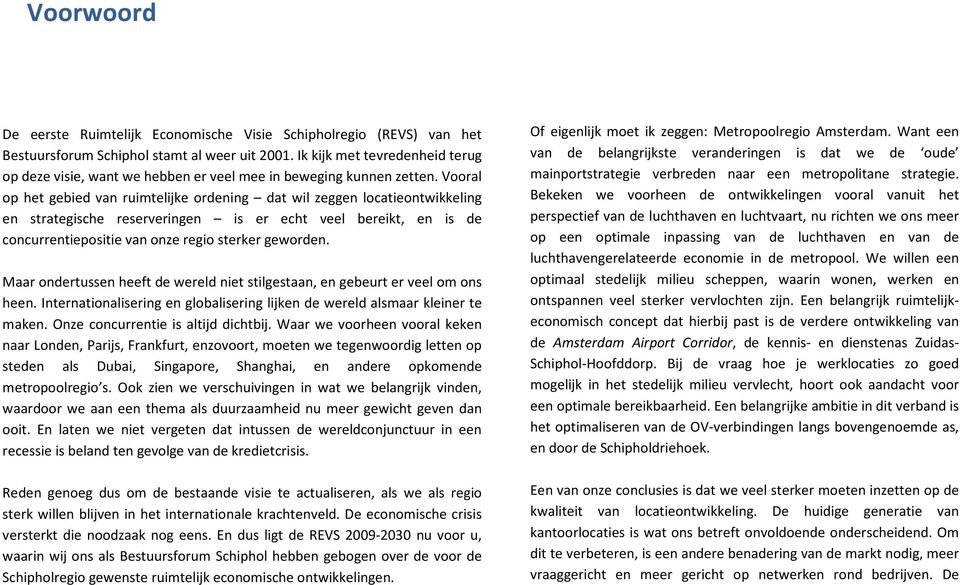 Vooral op het gebied van ruimtelijke ordening dat wil zeggen locatieontwikkeling en strategische reserveringen is er echt veel bereikt, en is de concurrentiepositie van onze regio sterker geworden.