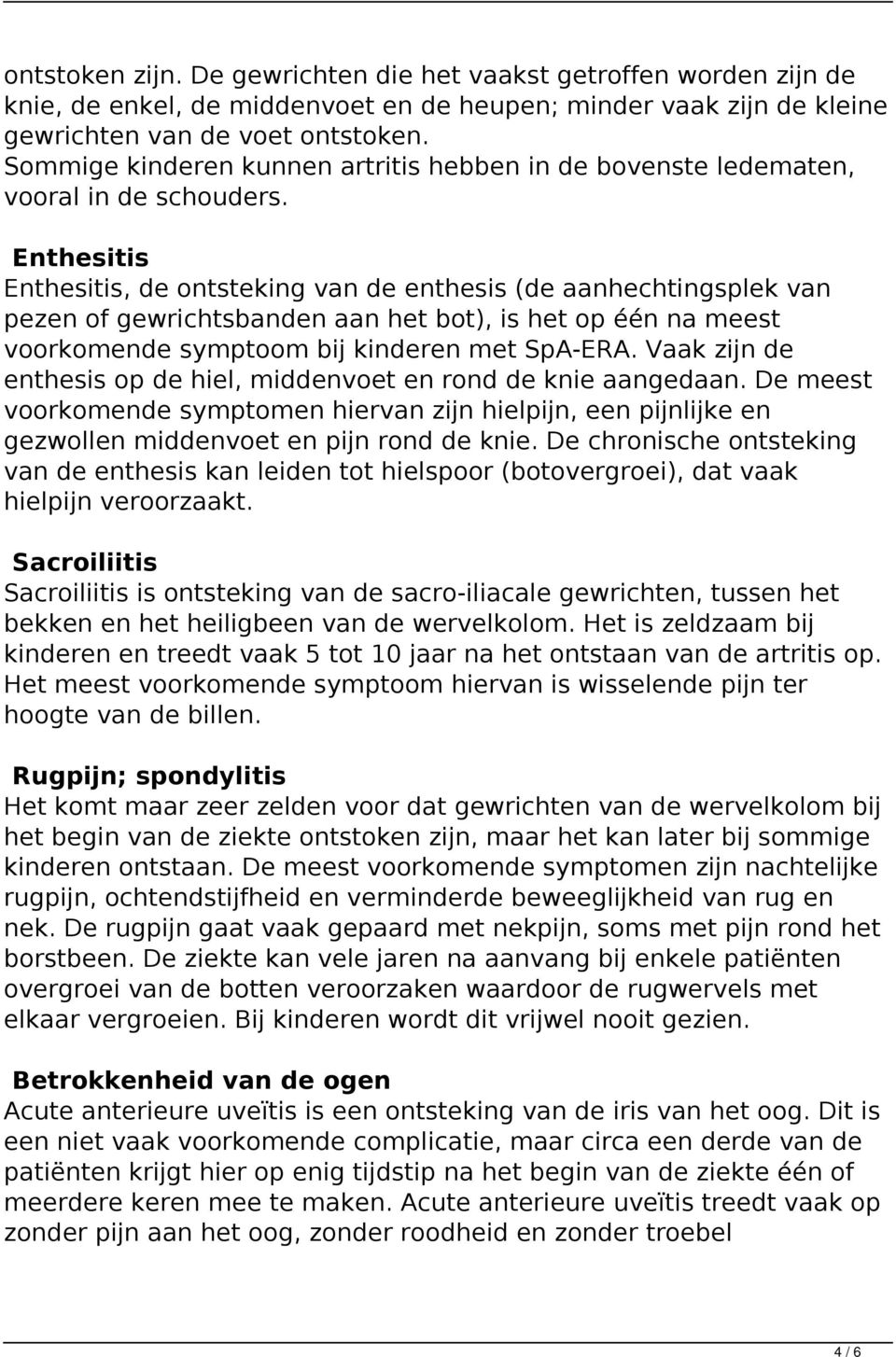 Enthesitis Enthesitis, de ontsteking van de enthesis (de aanhechtingsplek van pezen of gewrichtsbanden aan het bot), is het op één na meest voorkomende symptoom bij kinderen met SpA-ERA.