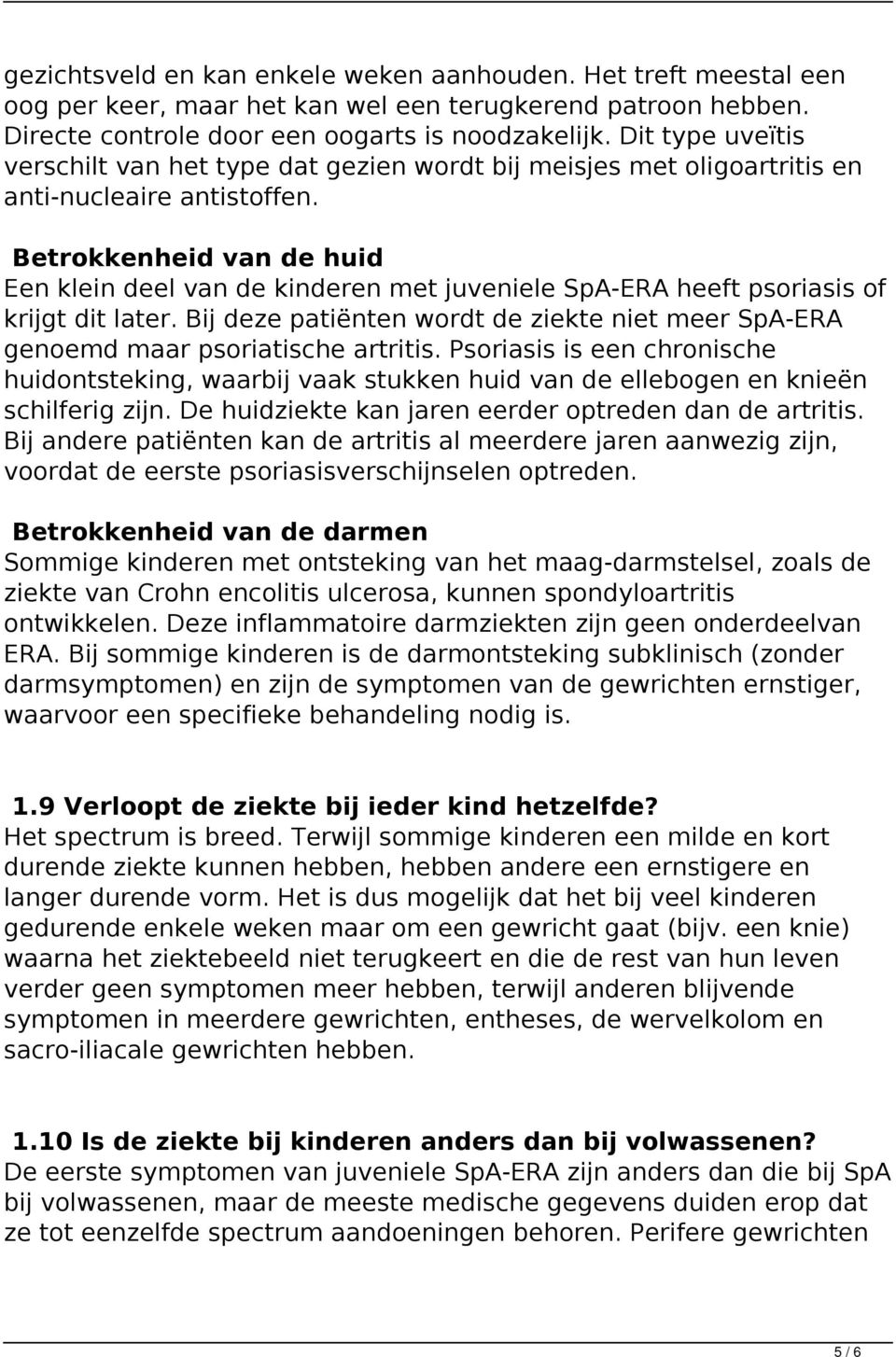 Betrokkenheid van de huid Een klein deel van de kinderen met juveniele SpA-ERA heeft psoriasis of krijgt dit later.