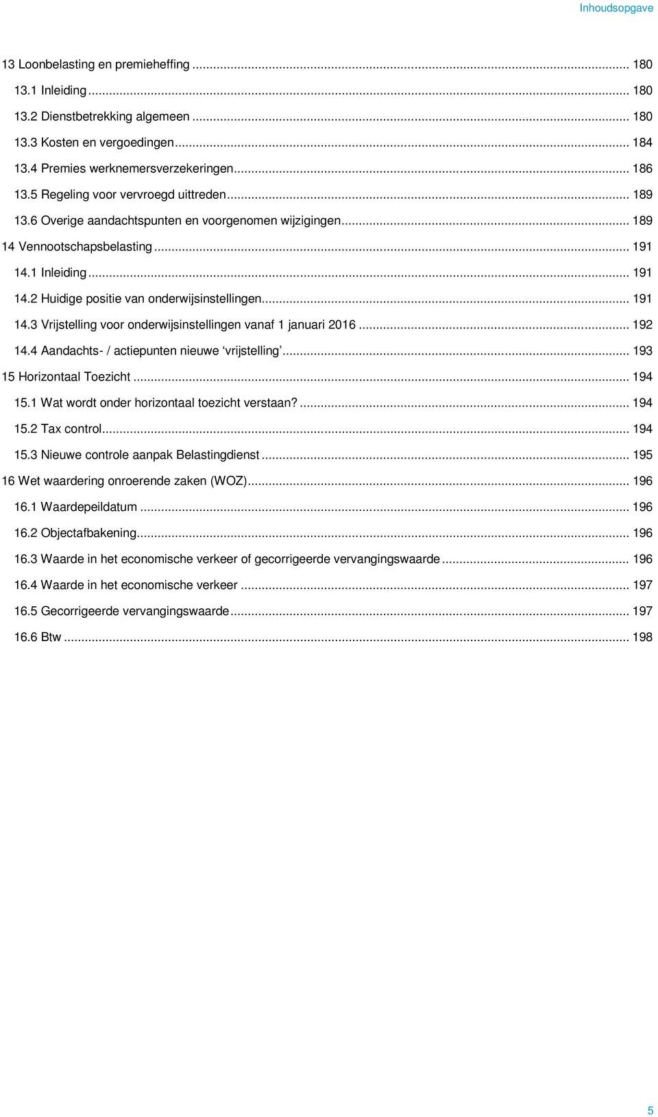 .. 191 14.3 Vrijstelling voor onderwijsinstellingen vanaf 1 januari 2016... 192 14.4 Aandachts- / actiepunten nieuwe vrijstelling... 193 15 Horizontaal Toezicht... 194 15.