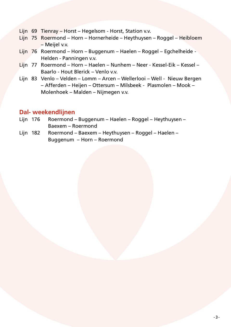 v. Dal- weekendlijnen Lijn 176 Roermond Buggenum Haelen Roggel Heythuysen Baexem Roermond Lijn 182 Roermond Baexem Heythuysen Roggel Haelen Buggenum