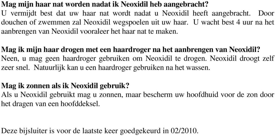 Mag ik mijn haar drogen met een haardroger na het aanbrengen van Neoxidil? Neen, u mag geen haardroger gebruiken om Neoxidil te drogen. Neoxidil droogt zelf zeer snel.