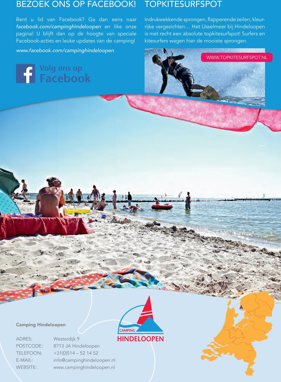 com/campinghindeloopen Volg ons op Facebook TOPKITESURFSPOT Indrukwekkende sprongen, flapperende zeilen, kleurrijke vergezichten Het IJsselmeer bij Hindeloopen is met