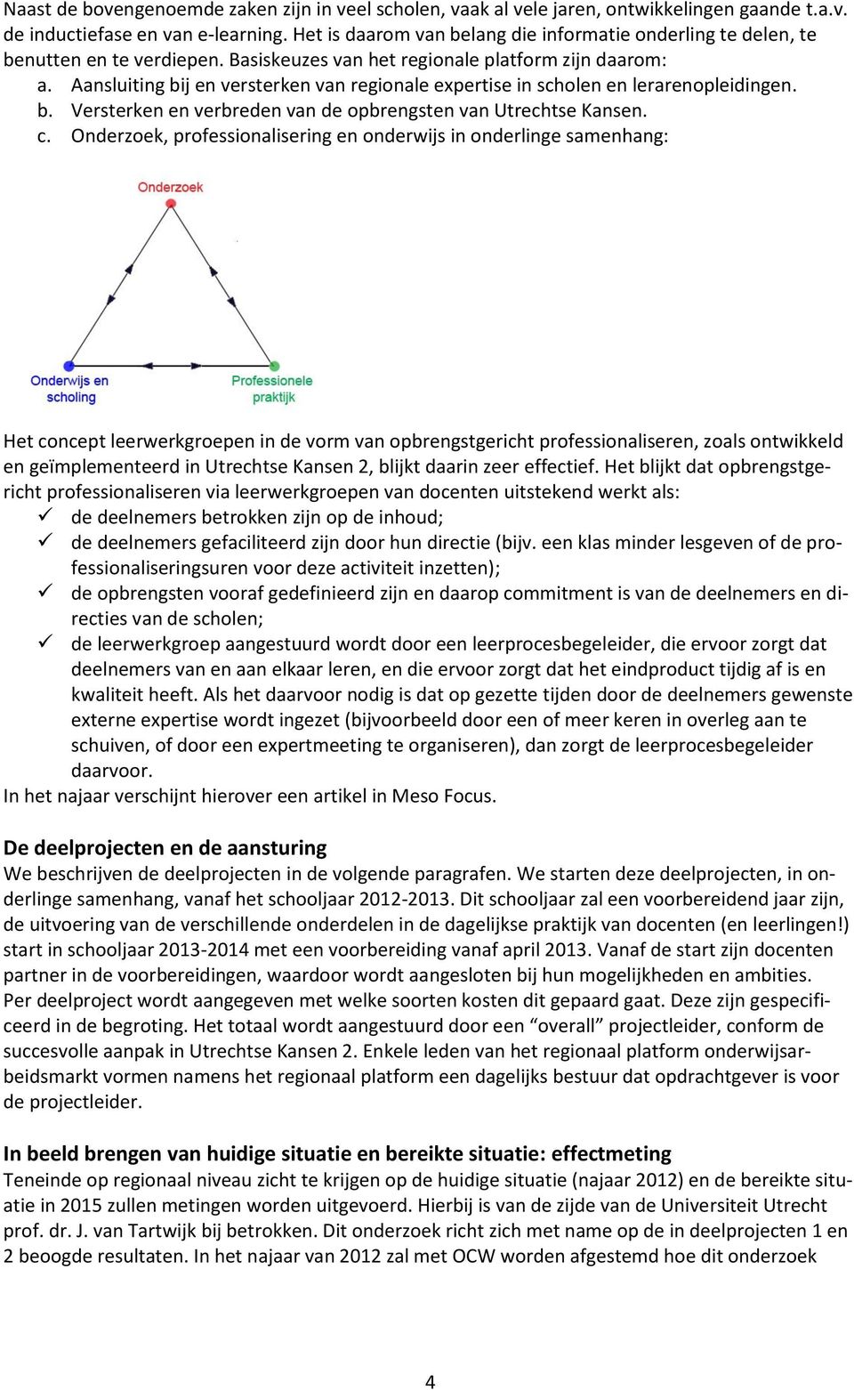 Aansluiting bij en versterken van regionale expertise in scholen en lerarenopleidingen. b. Versterken en verbreden van de opbrengsten van Utrechtse Kansen. c.