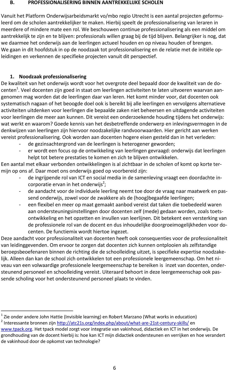 We beschouwen continue professionalisering als een middel om aantrekkelijk te zijn en te blijven: professionals willen graag bij de tijd blijven.