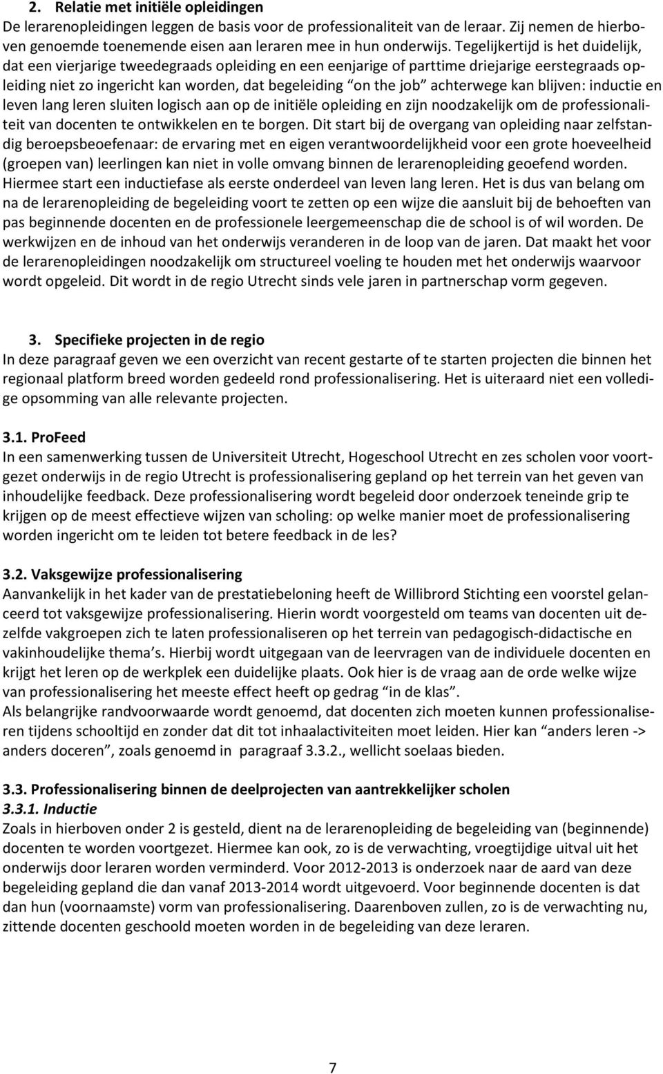 achterwege kan blijven: inductie en leven lang leren sluiten logisch aan op de initiële opleiding en zijn noodzakelijk om de professionaliteit van docenten te ontwikkelen en te borgen.