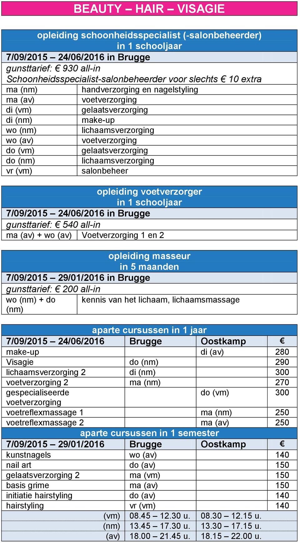 salonbeheer opleiding voetverzorger in 1 schooljaar 7/09/2015 24/06/2016 in Brugge gunsttarief: 540 all-in ma (av) + Voetverzorging 1 en 2 opleiding masseur in 5 maanden 7/09/2015 29/01/2016 in