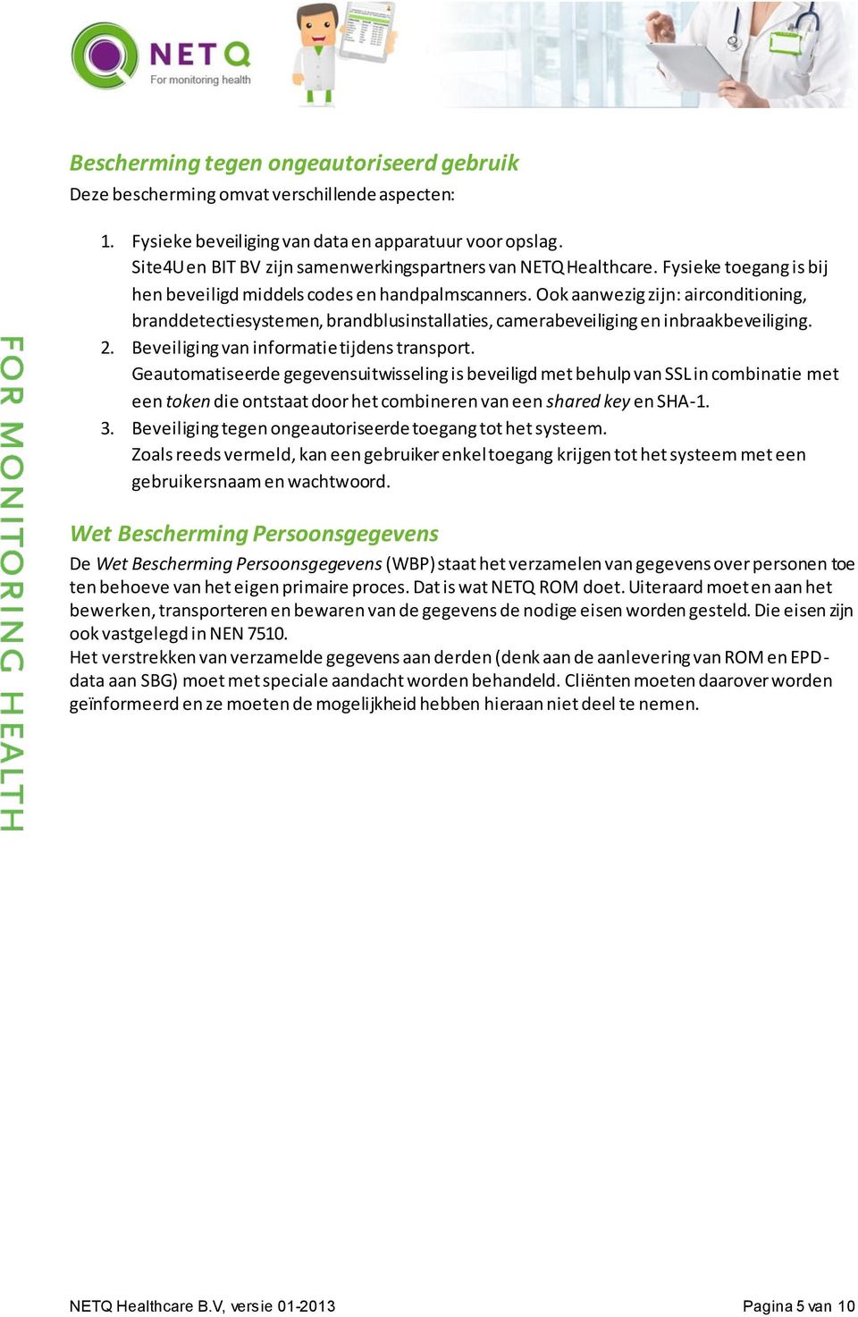 Ook aanwezig zijn: airconditioning, branddetectiesystemen, brandblusinstallaties, camerabeveiliging en inbraakbeveiliging. 2. Beveiliging van informatie tijdens transport.