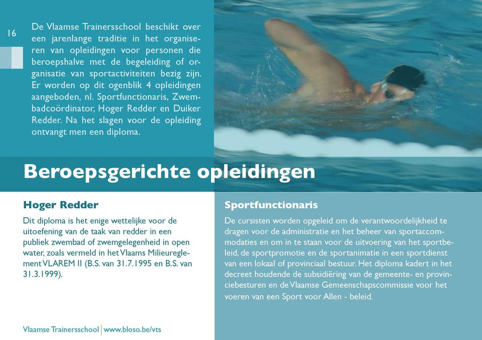 Beroepsgerichte opleidingen Hoger Redder Dit diploma is het enige wettelijke voor de uitoefening van de taak van redder in een publiek zwembad of zwemgelegenheid in open water, zoals vermeld in het