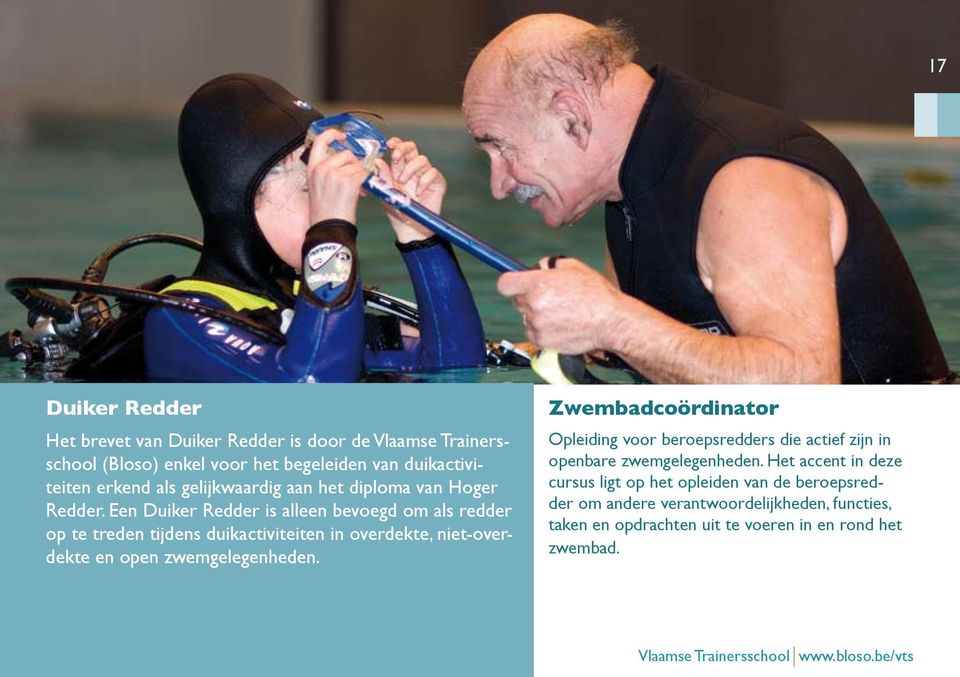 Een Duiker Redder is alleen bevoegd om als redder op te treden tijdens duikactiviteiten in overdekte, niet-overdekte en open zwemgelegenheden.