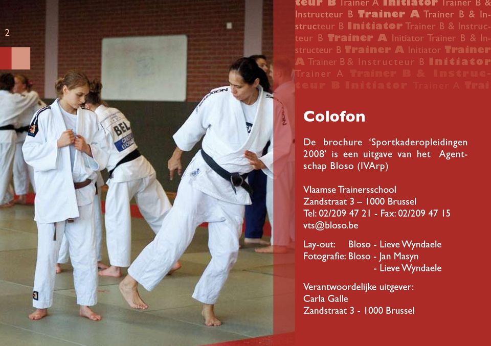 brochure Sportkaderopleidingen 2008 is een uitgave van het Agentschap Bloso (IVArp) Vlaamse Trainersschool Zandstraat 3 1000 Brussel Tel: 02/209 47 21 - Fax: