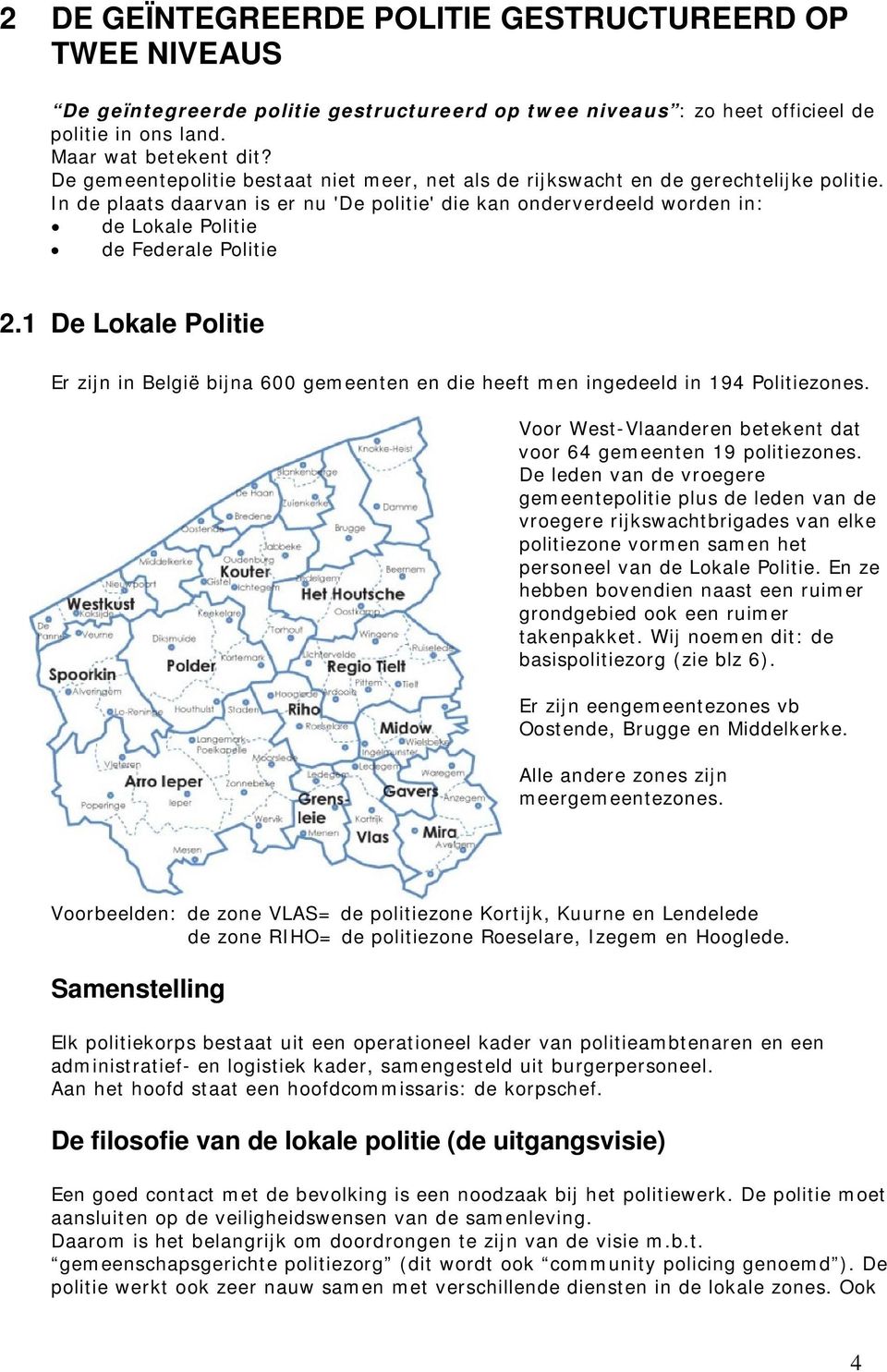 In de plaats daarvan is er nu 'De politie' die kan onderverdeeld worden in: de Lokale Politie de Federale Politie 2.