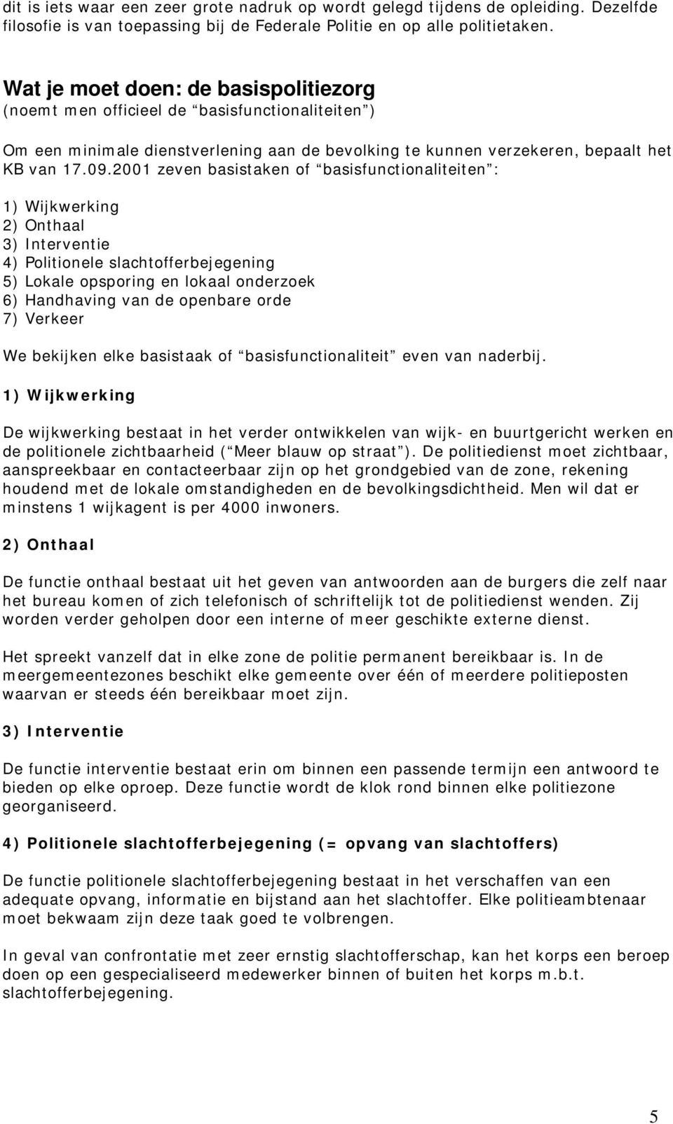 2001 zeven basistaken of basisfunctionaliteiten : 1) Wijkwerking 2) Onthaal 3) Interventie 4) Politionele slachtofferbejegening 5) Lokale opsporing en lokaal onderzoek 6) Handhaving van de openbare