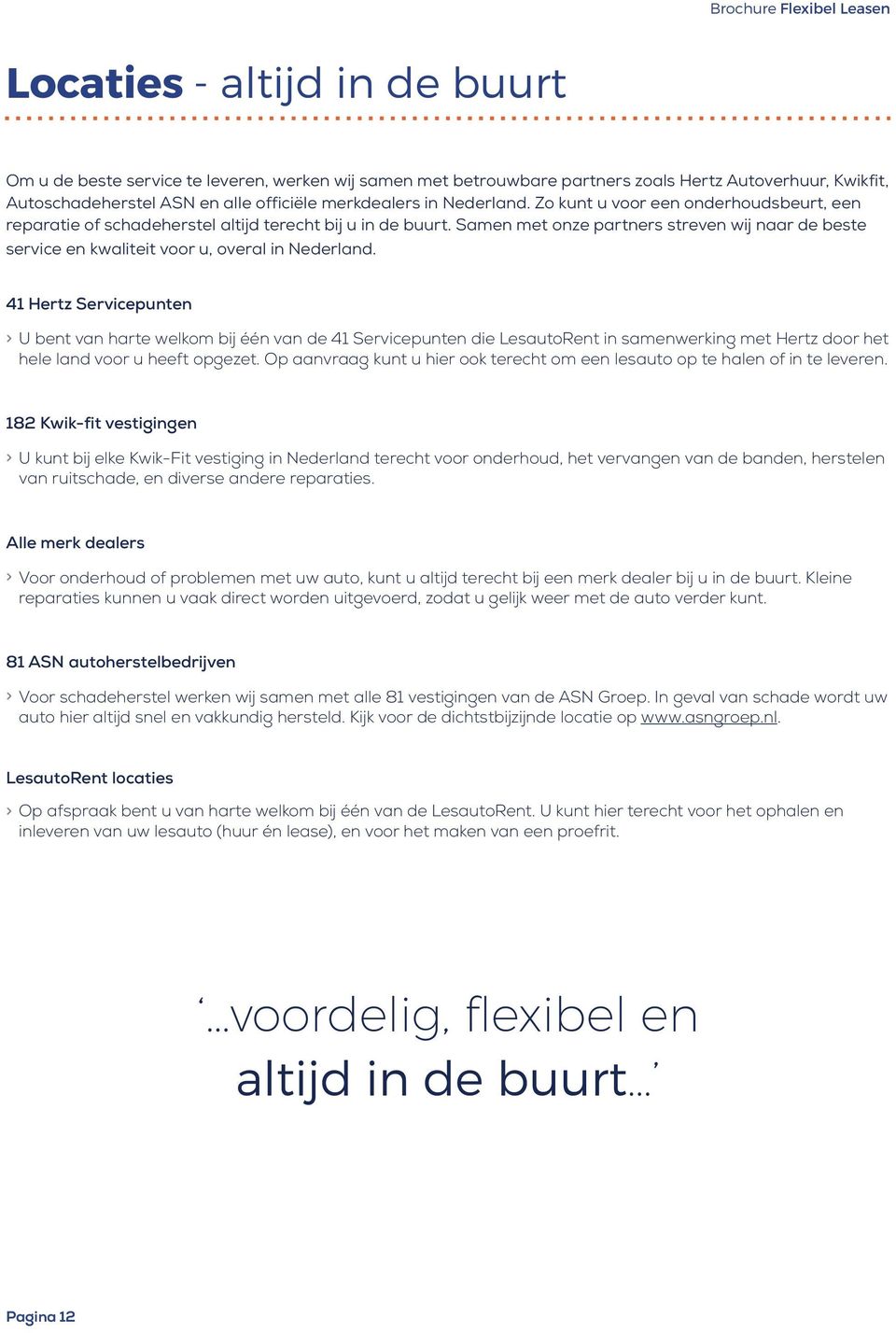 Samen met onze partners streven wij naar de beste service en kwaliteit voor u, overal in Nederland.