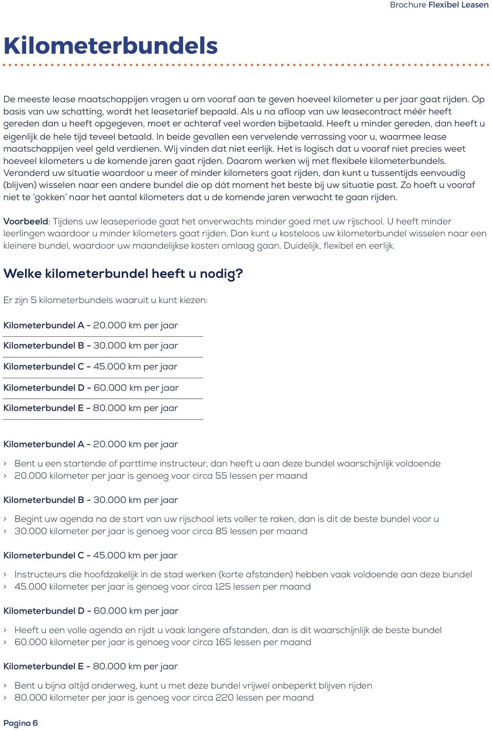 In beide gevallen een vervelende verrassing voor u, waarmee lease maatschappijen veel geld verdienen. Wij vinden dat niet eerlijk.