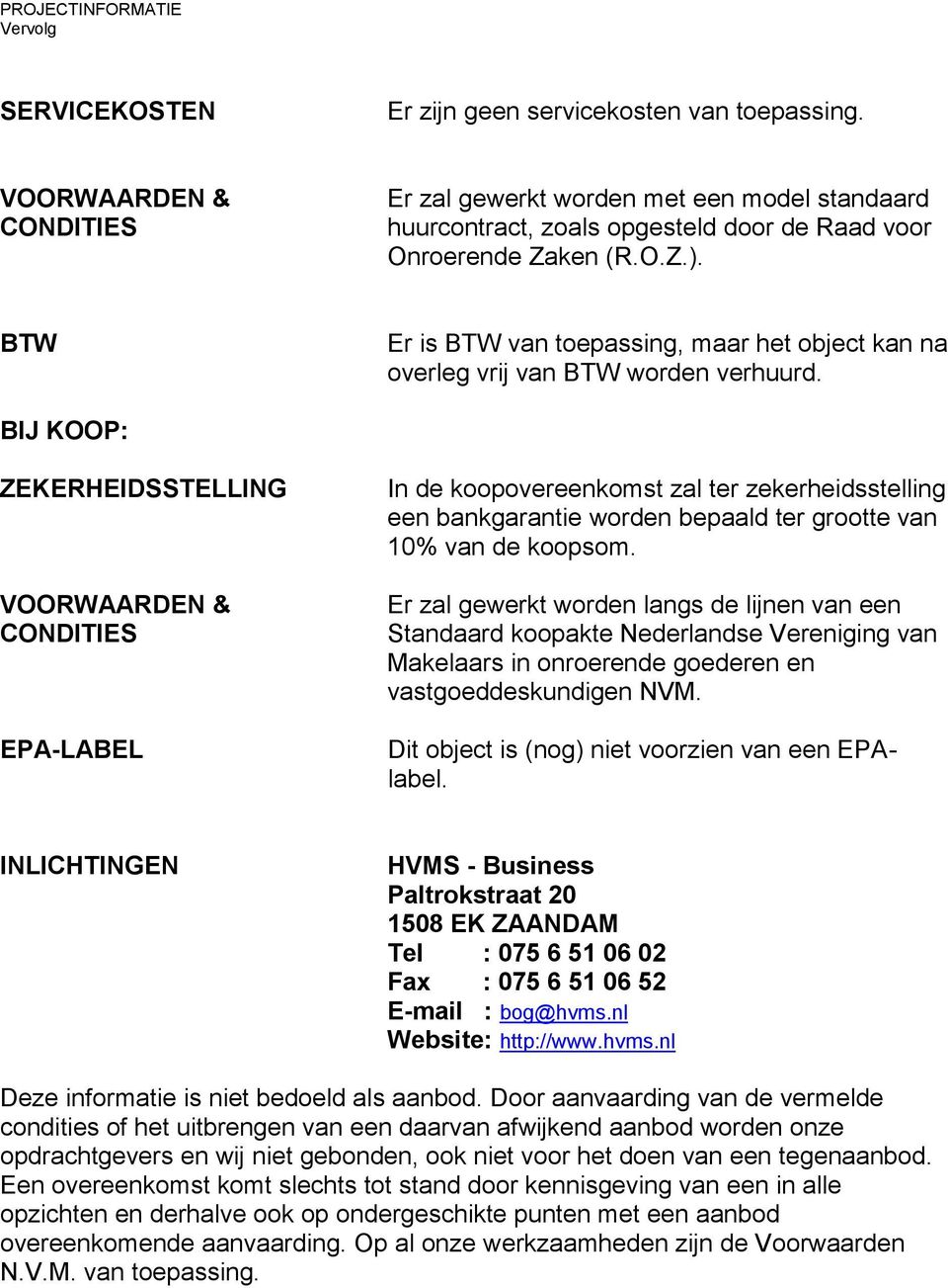 BTW Er is BTW van toepassing, maar het object kan na overleg vrij van BTW worden verhuurd.