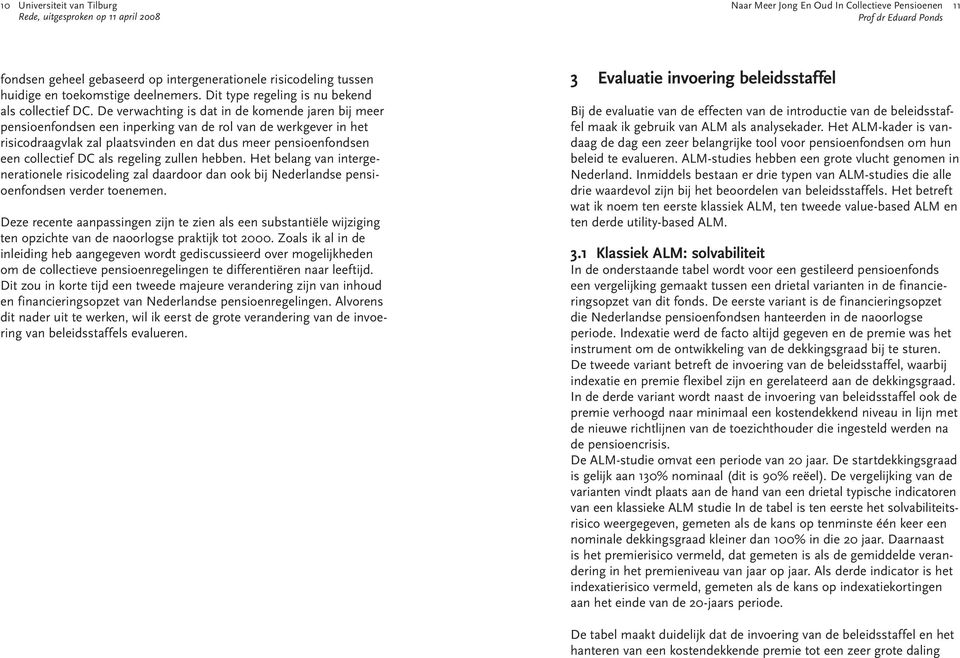 als regeling zullen hebben. Het belang van intergenerationele risicodeling zal daardoor dan ook bij Nederlandse pensioenfondsen verder toenemen.