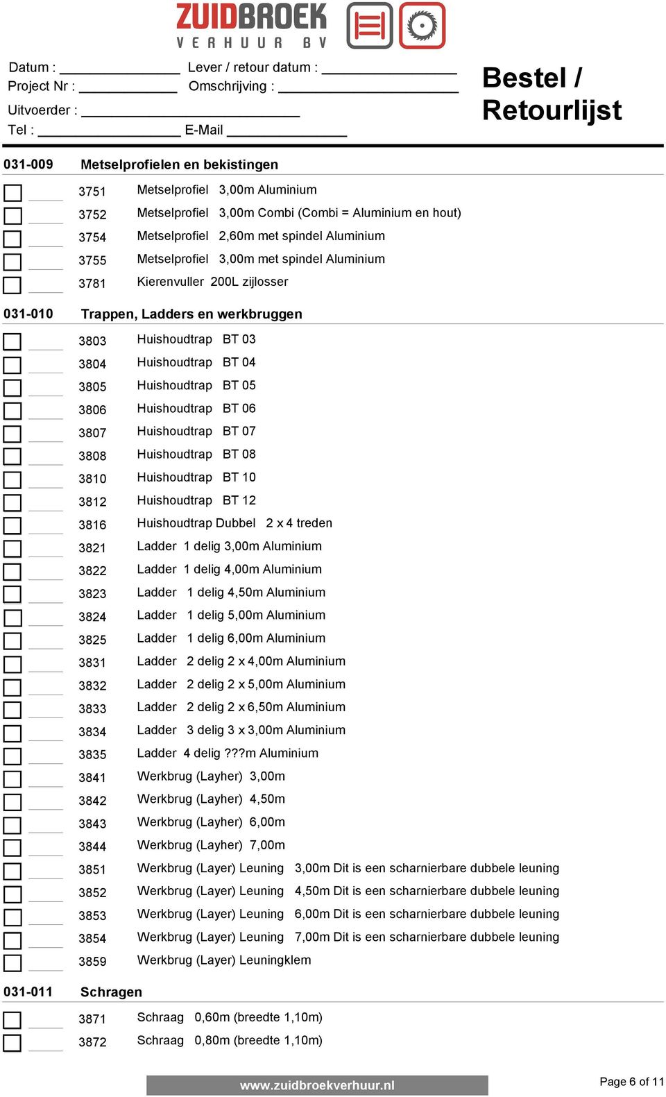 3807 Huishoudtrap BT 07 3808 Huishoudtrap BT 08 3810 Huishoudtrap BT 10 3812 Huishoudtrap BT 12 3816 Huishoudtrap Dubbel 2 x 4 treden 3821 Ladder 1 delig 3,00m Aluminium 3822 Ladder 1 delig 4,00m