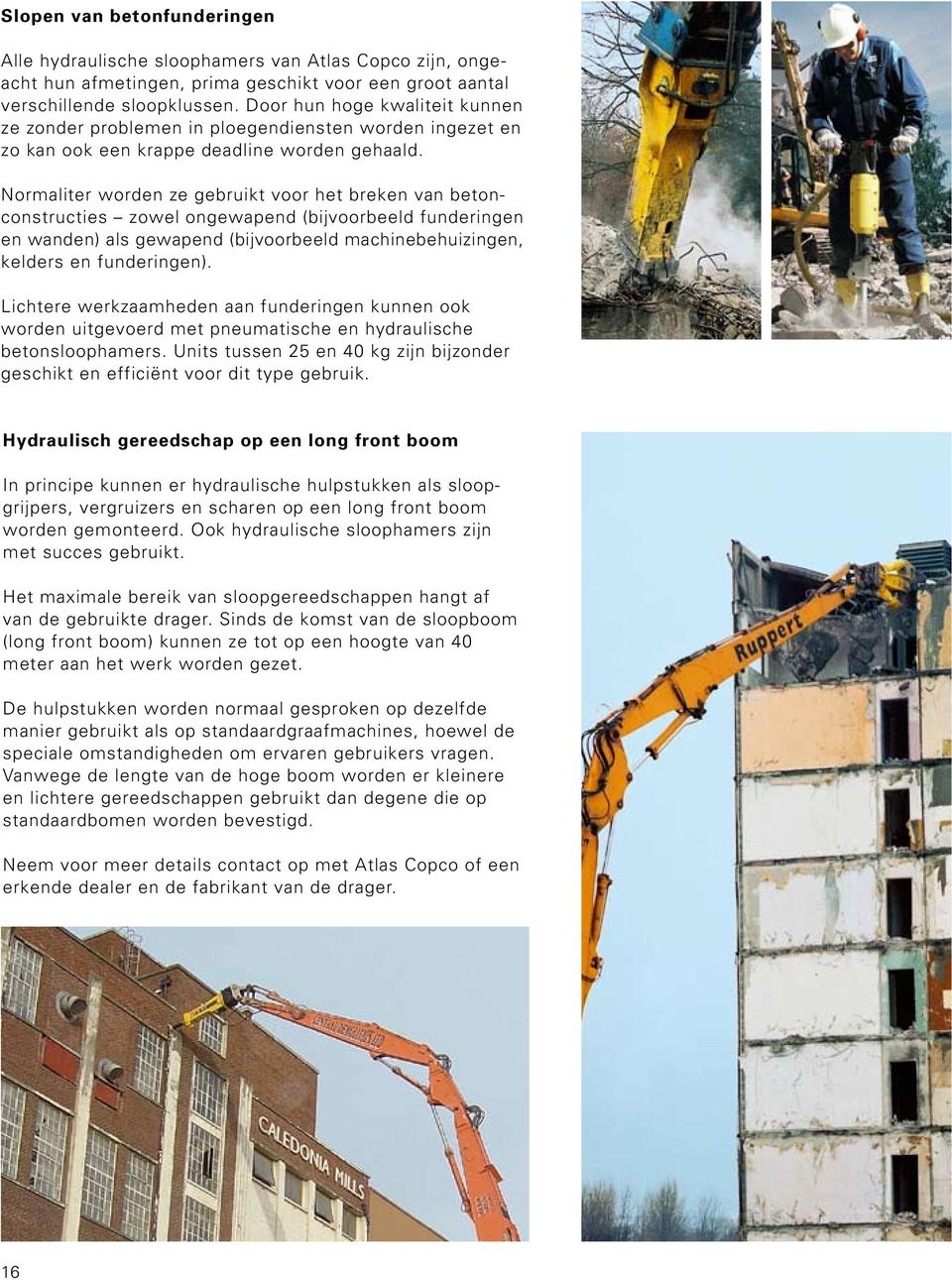 Normaliter worden ze gebruikt voor het breken van betonconstructies zowel ongewapend (bijvoorbeeld funderingen en wanden) als gewapend (bijvoorbeeld machinebehuizingen, kelders en funderingen).