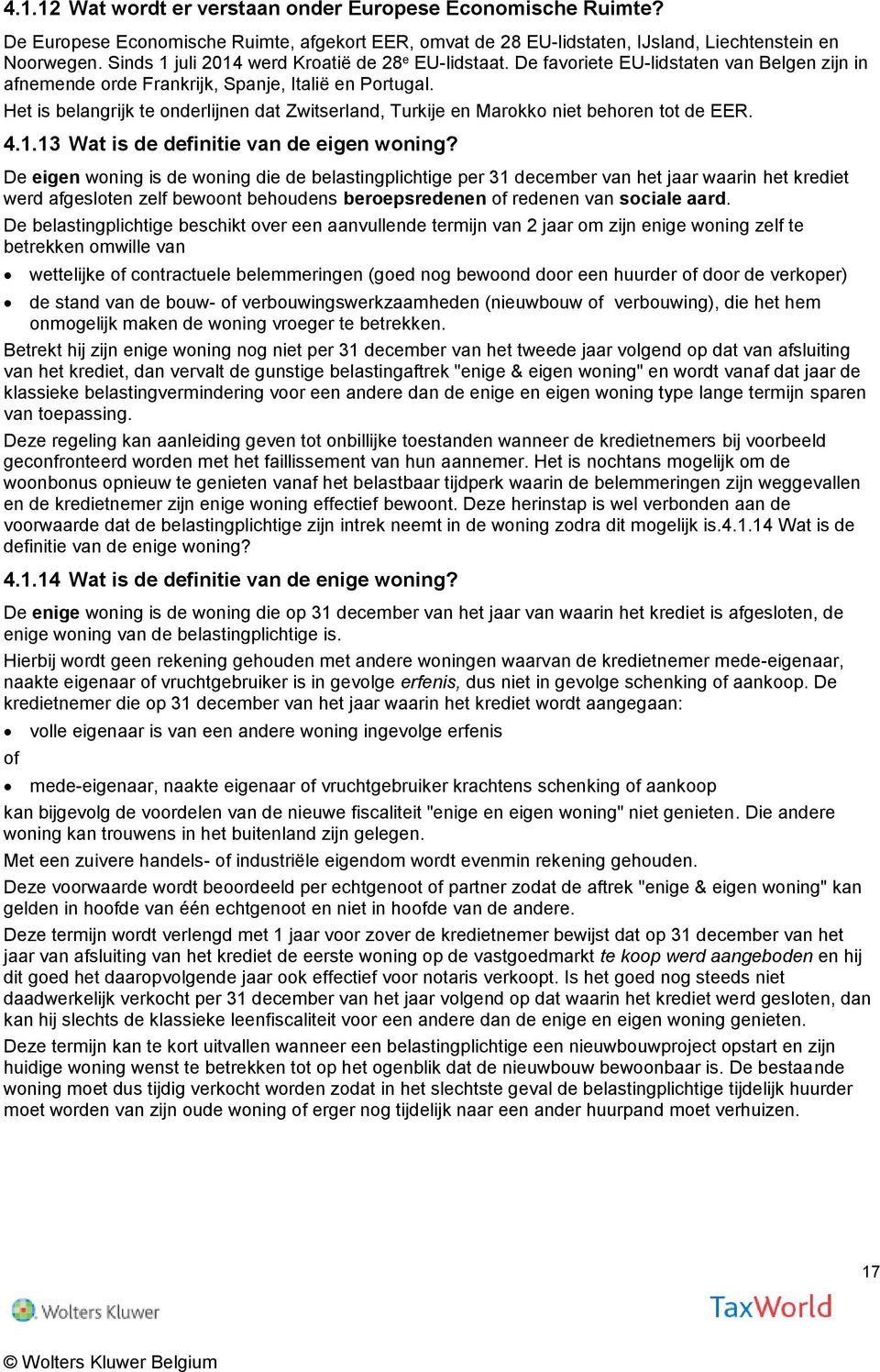 Het is belangrijk te onderlijnen dat Zwitserland, Turkije en Marokko niet behoren tot de EER. 4.1.13 Wat is de definitie van de eigen woning?