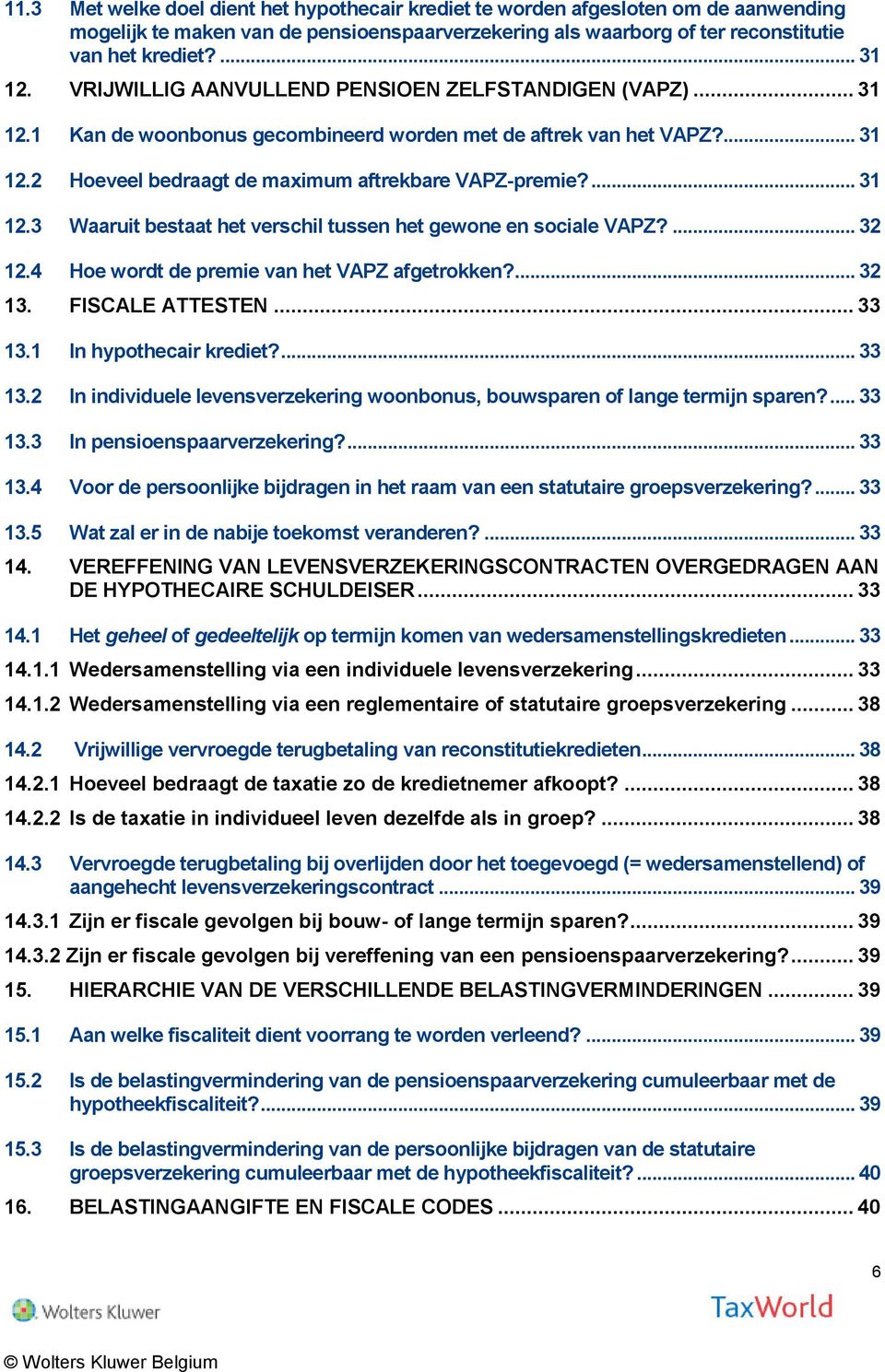 ... 32 12.4 Hoe wordt de premie van het VAPZ afgetrokken?... 32 13. FISCALE ATTESTEN... 33 13.1 In hypothecair krediet?... 33 13.2 In individuele levensverzekering woonbonus, bouwsparen of lange termijn sparen?