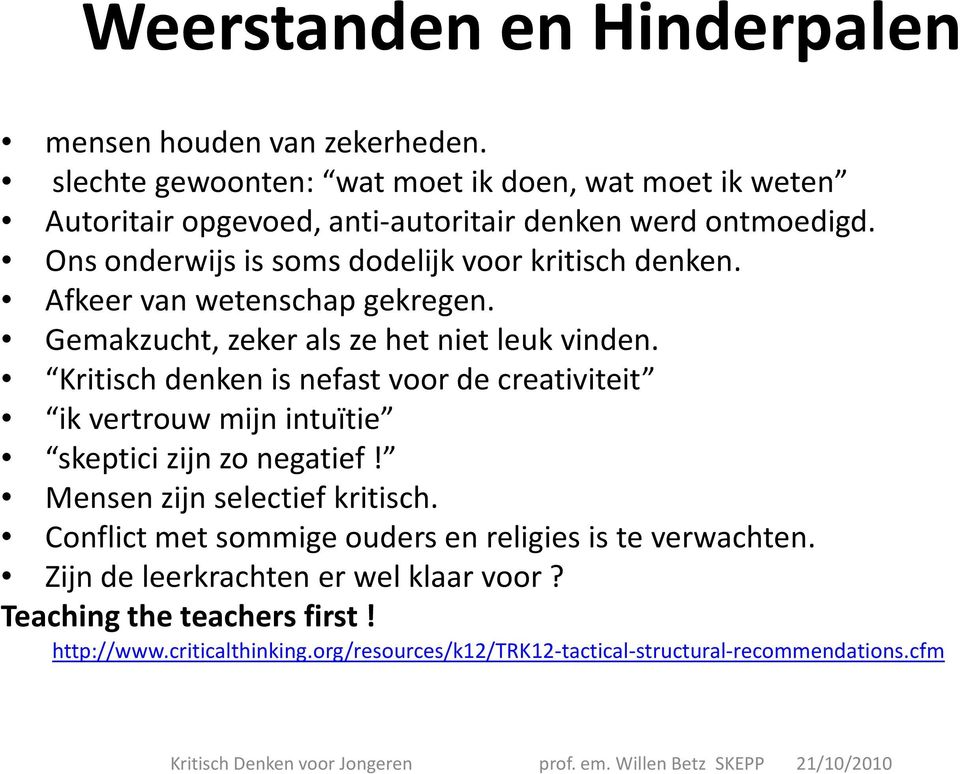 Ons onderwijs is soms dodelijk voor kritisch denken. Afkeer van wetenschap gekregen. Gemakzucht, zeker als ze het niet leuk vinden.