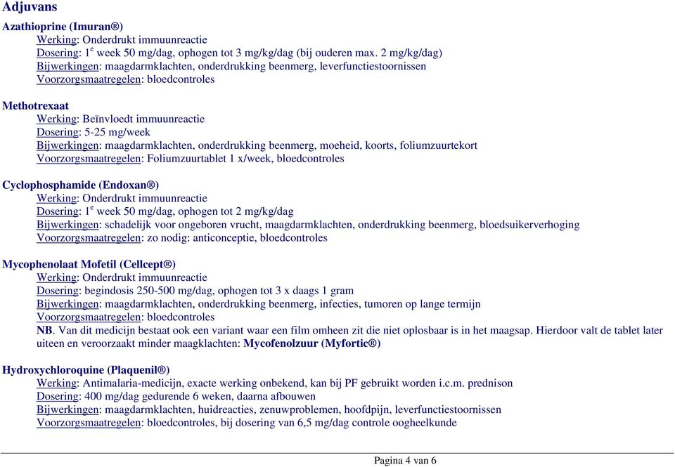 Bijwerkingen: maagdarmklachten, onderdrukking beenmerg, moeheid, koorts, foliumzuurtekort Voorzorgsmaatregelen: Foliumzuurtablet 1 x/week, bloedcontroles Cyclophosphamide (Endoxan ) Werking: